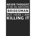 Never Thought I'd Be An Awesome Bridesman But Here I Am Killing It