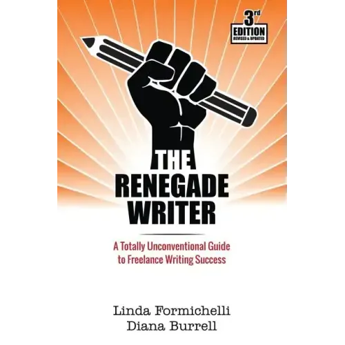 The Renegade Writer: A Totally Unconventional Guide to Freelance Writing Success
