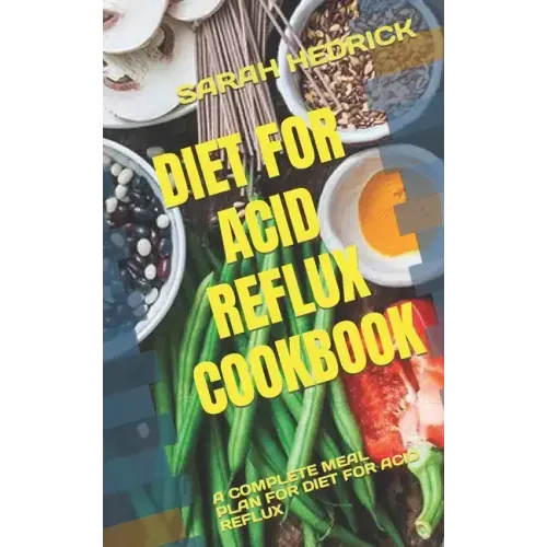 Diet for Acid Reflux Cookbook: A Complete Meal Plan for Diet for Acid Reflux