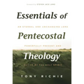 Essentials of Pentecostal Theology: An Eternal and Unchanging Lord Powerfully Present & Active by the Holy Spirit