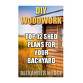 DIY Woodwork: Top 12 Shed Plans For Your Backyard