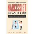 The Narcissist in Your Life: 5 Steps to Identifying and Healing Yourself from Toxic and Narcissistic Relationships