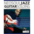 NeoSoul Jazz Guitar Soloing: Learn to Combine The Language of Bebop and NeoSoul in Modern Fusion Guitar Solos