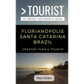 Greater Than a Tourist- Florianópolis Santa Catarina Brazil: 50 Travel Tips from a Local