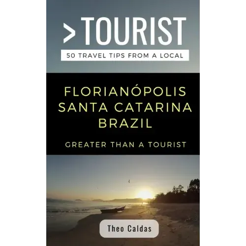 Greater Than a Tourist- Florianópolis Santa Catarina Brazil: 50 Travel Tips from a Local