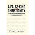 A False Kind of Christianity: A Conservative Evangelical Refutation of Progressive Christianity