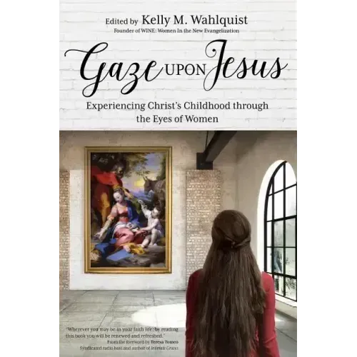 Gaze Upon Jesus: Experiencing Christ's Childhood Through the Eyes of Women