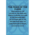 The Feuds Of The Clans - Together With The History Of The Feuds And Conflicts Among The Clans In The Northern Parts Of Scotland And In The Western Isl
