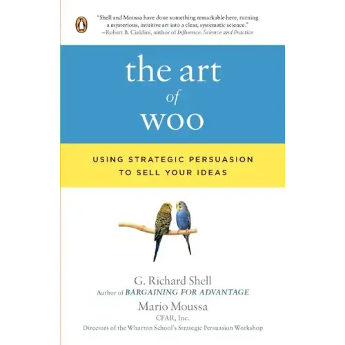 The Art of Woo: Using Strategic Persuasion to Sell Your Ideas