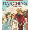 Marching with Aunt Susan: Susan B. Anthony and the Fight for Women's Suffrage