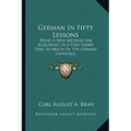 German in Fifty Lessons: Being a New Method for Acquiring, in a Very Short Time, So Much of the German Language