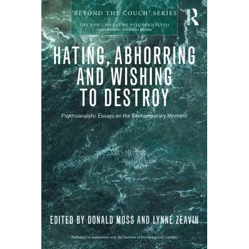Hating, Abhorring and Wishing to Destroy: Psychoanalytic Essays on the Contemporary Moment