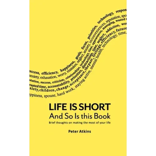 Life Is Short And So Is This Book: Brief Thoughts On Making The Most Of Your Life