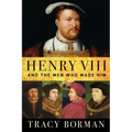 Henry VIII: And the Men Who Made Him