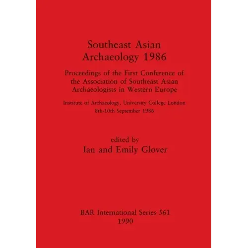 Southeast Asian Archaeology 1986: Proceedings of the First Conference of the Association of Southeast Asian Archaeologists in Western Europe - Institu