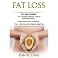 Fat Loss: 3 Manuscripts: The Complete Beginners Guide to Permanent Fat Loss, Lean Muscle and Healthy Living, Intermittent Fastin