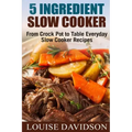 5 Ingredient Slow Cooker: From Crock Pot to Table Everyday Slow Cooker Recipes