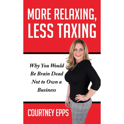 More Relaxing, Less Taxing: Why You Would Be Brain Dead Not to Own a Business