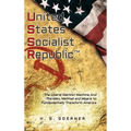 U.nited S.tates S.ocialist R.epublic: The Liberal / Marxist Machine And The Men, Method and Means to Fundamentally Transform America