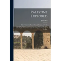 Palestine Explored: With a View to Its Present Natural Features, and to the Prevailing Manners, Customs, Rites, and Colloquial Expressions