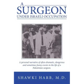 A Surgeon Under Israeli Occupation: A Personal Narrative of Often-Dramatic, Dangerous and Sometimes Funny Events in the Life of a Palestinian Surgeon.