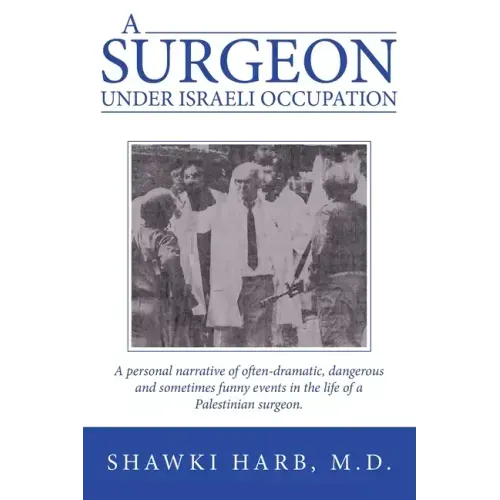 A Surgeon Under Israeli Occupation: A Personal Narrative of Often-Dramatic, Dangerous and Sometimes Funny Events in the Life of a Palestinian Surgeon.