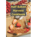 Half Baked Harvest Cookbook: 60+ Healthy Recipe, Simple and Delicious Food