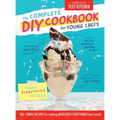 The Complete DIY Cookbook for Young Chefs: 100+ Simple Recipes for Making Absolutely Everything from Scratch