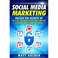 Social Media Marketing: Unlock the Secrets of YouTube, Facebook Advertising, LinkedIn, Pinterest, Twitter and Instagram