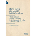 Marx, Engels and Modern British Socialism: The Social and Political Thought of H. M. Hyndman, E. B. Bax and William Morris