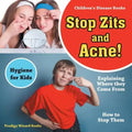 Stop Zits and Acne! Explaining Where They Come from - How to Stop Them - Hygiene for Kids - Children's Disease Books