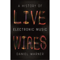 Live Wires: A History of Electronic Music