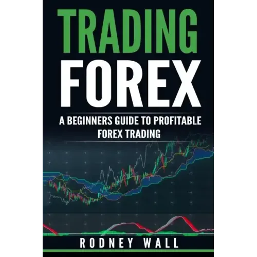 Trading Forex: Trading Forex: A Beginners Guide To Profitable Forex Trading