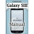 Samsung Galaxy S3 Manual: The Beginner's User's Guide to the Galaxy S3