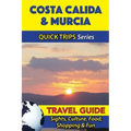 Costa Calida & Murcia Travel Guide (Quick Trips Series): Sights, Culture, Food, Shopping & Fun