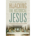 Hijacking the Historical Jesus: Answering Recent Attacks on the Jesus of the Bible
