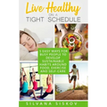 Live Healthy on a Tight Schedule: 5 Easy Ways for Busy People to Develop Sustainable Habits Around Food, Exercise and Self-Care