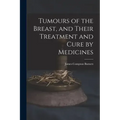 Tumours of the Breast, and Their Treatment and Cure by Medicines