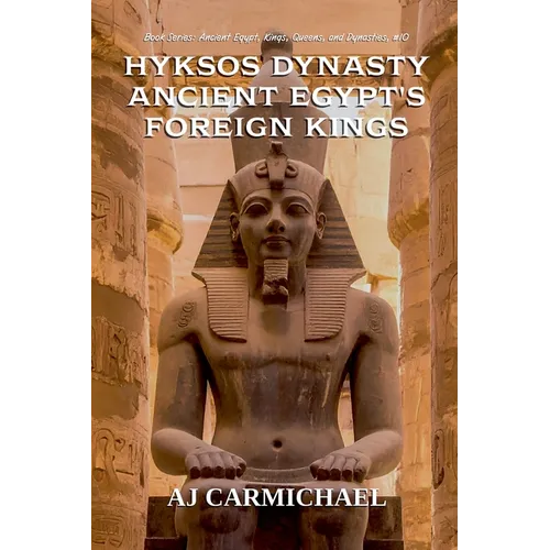 Hyksos Dynasty, Ancient Egypt's Foreign Kings