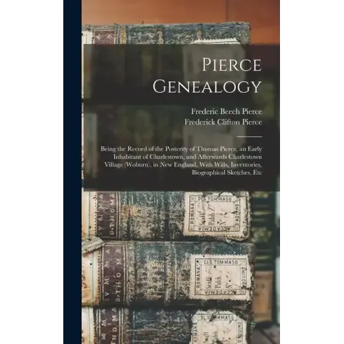 Pierce Genealogy: Being the Record of the Posterity of Thomas Pierce, an Early Inhabitant of Charlestown, and Afterwards Charlestown Vil