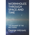 Wormholes Through Space and Time: The Roadmap of the Multiverse