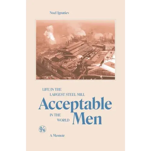Acceptable Men: Life in the Largest Steel Mill in the World