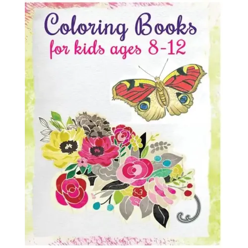 Coloring Books For Kids Ages 8-12: Stress Relief Coloring Book (Flowers & Butterflies)
