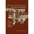 From Symposium to Eucharist: The Banquet in the Early Christian World