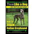 Italian Greyhound, Italian Greyhound Training AAA AKC: Think Like a Dog But Don't Eat Your Poop! Italian Greyhound Breed Expert Training: Here's EXACT