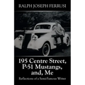 195 Centre Street, P-51 Mustangs, And, Me: Reflections of a Semi-Famous Writer