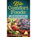 Keto Comfort Foods: 100+ World Class Low Carb Recipes that Actually Taste Good