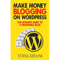 Make Money Blogging on WordPress: The Ultimate Guide to a Profitable Blog
