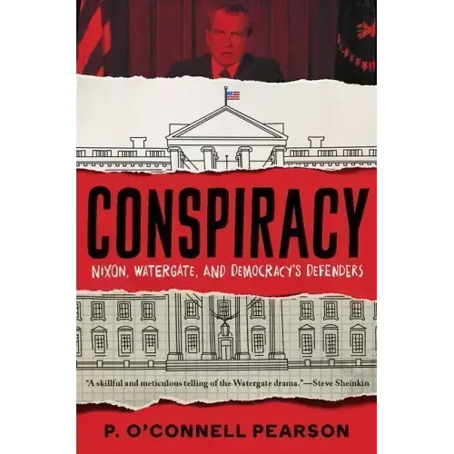 Conspiracy: Nixon, Watergate, and Democracy's Defenders
