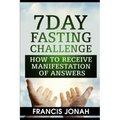 7 Day Fasting Challenge: How to Receive Manifestation of Answers